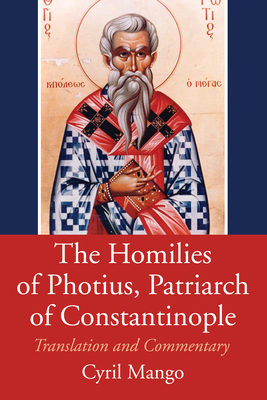 The Homilies of Photius, Patriarch of Constantinople - Mango, Cyril