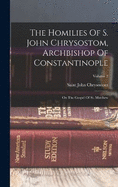 The Homilies Of S. John Chrysostom, Archbishop Of Constantinople: On The Gospel Of St. Matthew; Volume 2