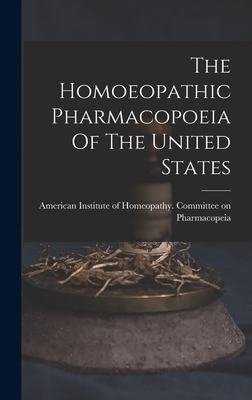 The Homoeopathic Pharmacopoeia Of The United States - American Institute of Homeopathy Com (Creator)