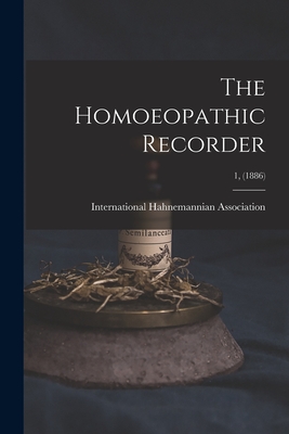 The Homoeopathic Recorder; 1, (1886) - International Hahnemannian Association (Creator)