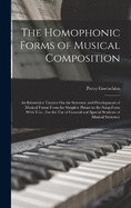 The Homophonic Forms of Musical Composition: An Exhaustive Treatise On the Structure and Development of Musical Forms From the Simplest Phrase to the Song-Form With Trio: For the Use of General and Special Students of Musical Structure