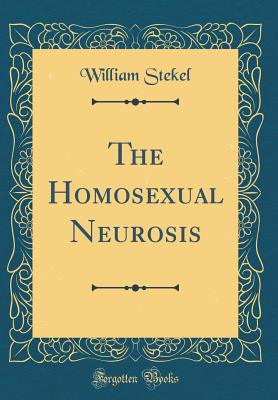 The Homosexual Neurosis (Classic Reprint) - Stekel, William