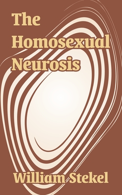 The Homosexual Neurosis - Stekel, William