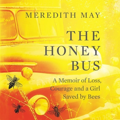 The Honey Bus: A Memoir of Loss, Courage, and a Girl Saved by Bees - Thaxton, Candace (Read by), and May, Meredith