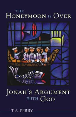 The Honeymoon Is Over: Jonah's Argument with God - Perry, T Anthony