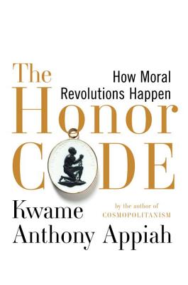 The Honor Code: How Moral Revolutions Happen - Appiah, Kwame Anthony, PH D