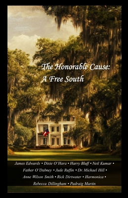 The Honorable Cause: A Free South: Twelve Southern Essays - Martin, Padraig