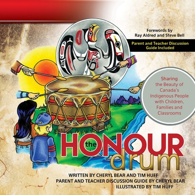 The Honour Drum: Sharing the Beauty of Canada's Indigenous People with Children, Families and Classrooms - Bear-Barnetson, Cheryl, and Bell, Steve (Foreword by), and Aldred, Ray (Foreword by)