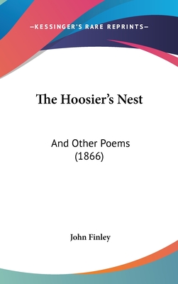 The Hoosier's Nest: And Other Poems (1866) - Finley, John, M.D.