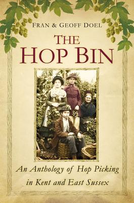 The Hop Bin: An Anthology of Hop Picking in Kent and East Sussex - Doel, Fran, and Doel, Geoff