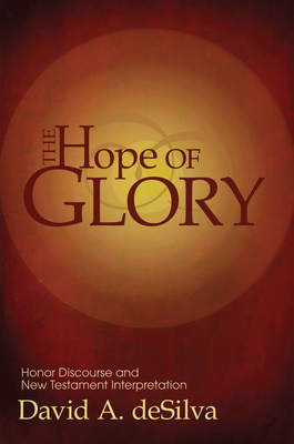 The Hope of Glory: Honor Discourse and New Testament Interpretation - Desilva, David A