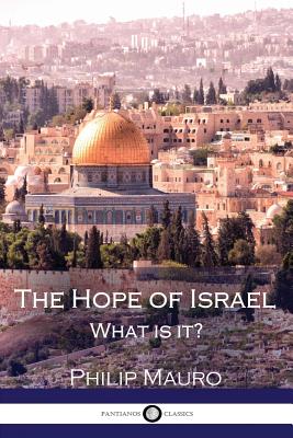 The Hope of Israel: What is it? - Mauro, Philip