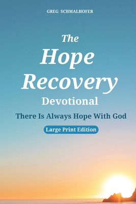 The Hope Recovery Devotional: There Is Always Hope With God - Schmalhofer, Greg