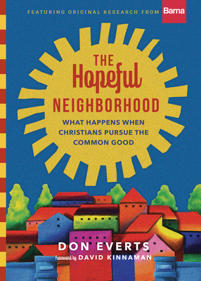 The Hopeful Neighborhood: What Happens When Christians Pursue the Common Good - Everts, Don, and Kinnaman, David (Foreword by)