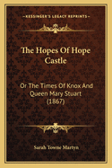 The Hopes of Hope Castle: Or the Times of Knox and Queen Mary Stuart (1867)