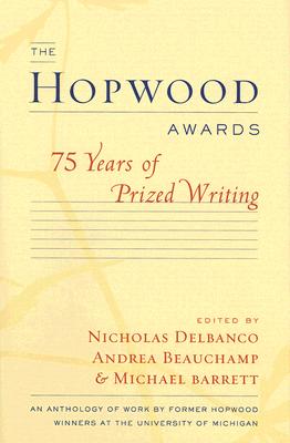 The Hopwood Awards: 75 Years of Prized Writing - Delbanco, Nicholas (Editor), and Barrett, Michael (Editor), and Beauchamp, Andrea (Editor)