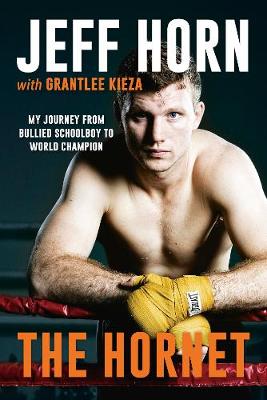 The Hornet: From Bullied Schoolboy To World Champion - Horn, Jeff, and Kieza, Grantlee