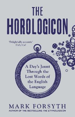 The Horologicon: A Day's Jaunt Through the Lost Words of the English Language - Forsyth, Mark
