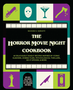 The Horror Movie Night Cookbook: 60 Deliciously Deadly Recipes Inspired by Iconic Slashers, Zombie Films, Psychological Thrillers, Sci-Fi Spooks, and More (Includes Halloween, Psycho, Jaws, the Conjuring, and More)