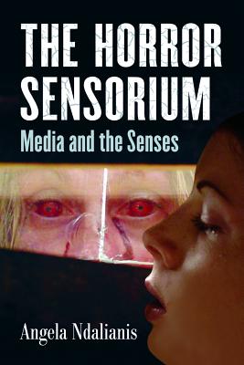 The Horror Sensorium: Media and the Senses - Ndalianis, Angela
