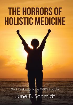 The Horrors of Holistic Medicine - Schmidt, June B