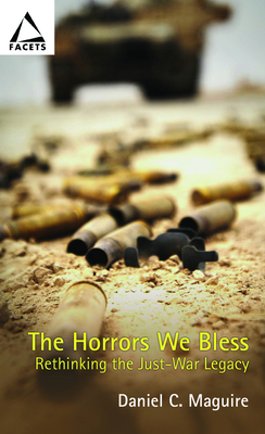 The Horrors We Bless: Rethinking the Just-War Legacy - Maguire, Daniel C