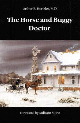 The Horse and Buggy Doctor - Hertzler, Arthur E, and Stone, Milburn (Foreword by)