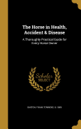 The Horse in Health, Accident & Disease: A Thoroughly Practical Guide for Every Horse Owner