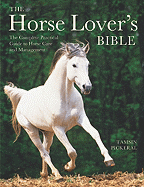 The Horse Lover's Bible: The Complete Practical Guide to Horse Care and Management - Pickeral, Tamsin