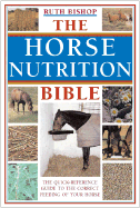 The Horse Nutrition Bible: The Comprehensive Guide to the Feeding of Your Horse
