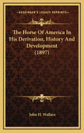 The Horse of America in His Derivation, History and Development (1897)