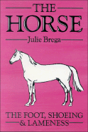 The Horse: The Foot, Shoeing and Lameness - Brega, Julie