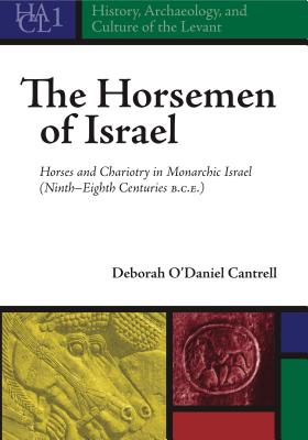The Horsemen of Israel: Horses and Chariotry in Monarchic Israel (Ninth-Eighth centuries B.C.E) - Cantrell, Deborah O'Daniel