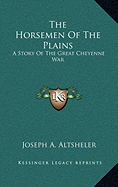 The Horsemen Of The Plains: A Story Of The Great Cheyenne War