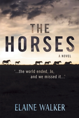 The Horses: '...the world ended, Jo, and we missed it...' - Walker, Elaine, Dr.