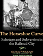 The Horseshoe Curve: Sabotage and Subversion in the Railroad City