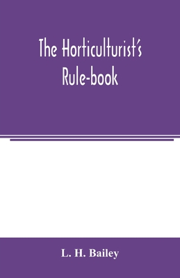 The horticulturist's rule-book; a compendium of useful information for fruit-growers, truck-gardeners, florists, and others - H Bailey, L