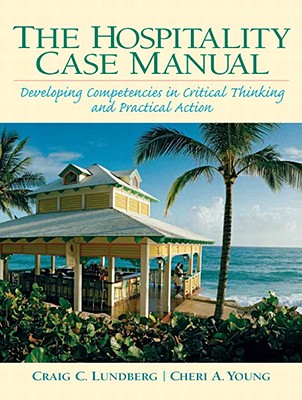 The Hospitality Case Manual: Developing Competencies in Critical Thinking and Practical Action - Young, Cheri A, and Lundberg, Craig C