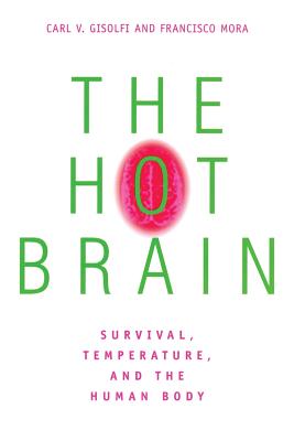 The Hot Brain: Survival, Temperature, and the Human Body - Gisolfi, Carl V, and Mora, Francisco