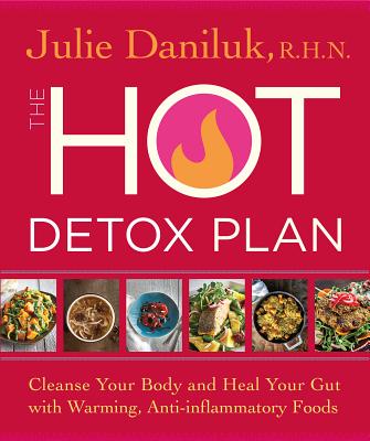 The Hot Detox Plan: Cleanse Your Body and Heal Your Gut with Warming, Anti-Inflammatory Foods - Daniluk, Julie