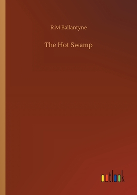 The Hot Swamp - Ballantyne, Robert Michael