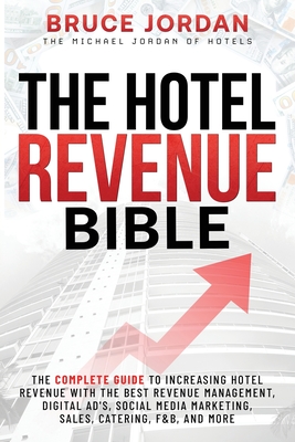 The Hotel Revenue Bible - Jordan, Bruce, and Carbonniere, Craig (Contributions by), and Gardner, Deborah (Contributions by)