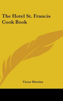 The Hotel St. Francis Cook Book - Hirtzler, Victor