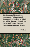 The Hounds of England - A Guide to the Foxhounds and Staghounds of England to Which Are Added the Otter Hounds and Harriers of Several Counties. (Hist