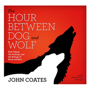 The Hour Between Dog and Wolf Lib/E: Risk Taking, Gut Feelings, and the Biology of Boom and Bust