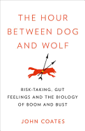 The Hour Between Dog and Wolf: Risk-Taking, Gut Feelings and the Biology of Boom and Bust