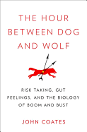 The Hour Between Dog and Wolf: Risk-Taking, Gut Feelings and the Biology of Boom and Bust