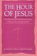 The Hour of Jesus: The Passion and the Resurrection of Jesus According to John
