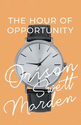 The Hour of Opportunity - Marden, Orison Swett