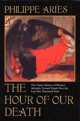 The Hour of Our Death: The Classic History of Western Attitudes Toward Death Over the Last One Thousand Years - Aries, Philippe